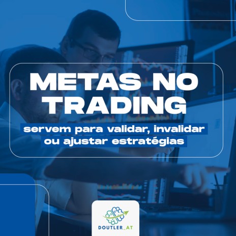 Metas no trading servem para validar, invalidar ou ajustar estratégias