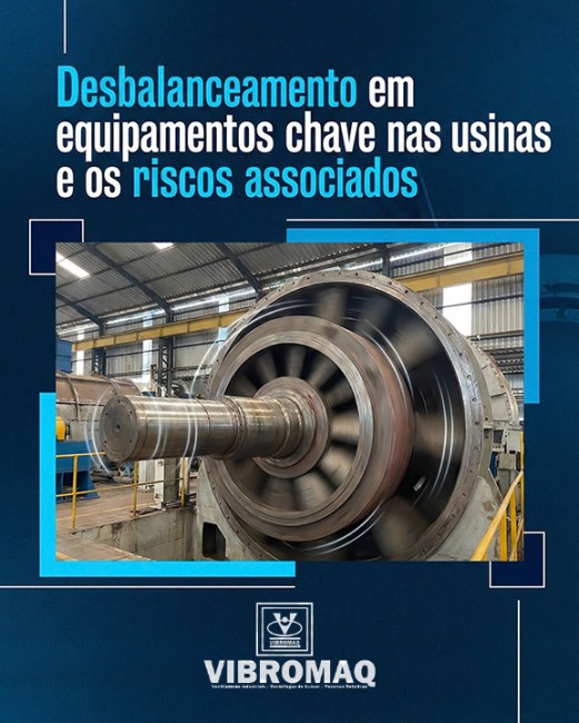Desbalanceamento em equipamentos chave nas usinas e os riscos associados